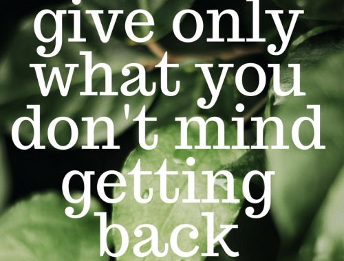 GIVE ONLY WHAT YOU DON'T MIND GETTING BACK quote