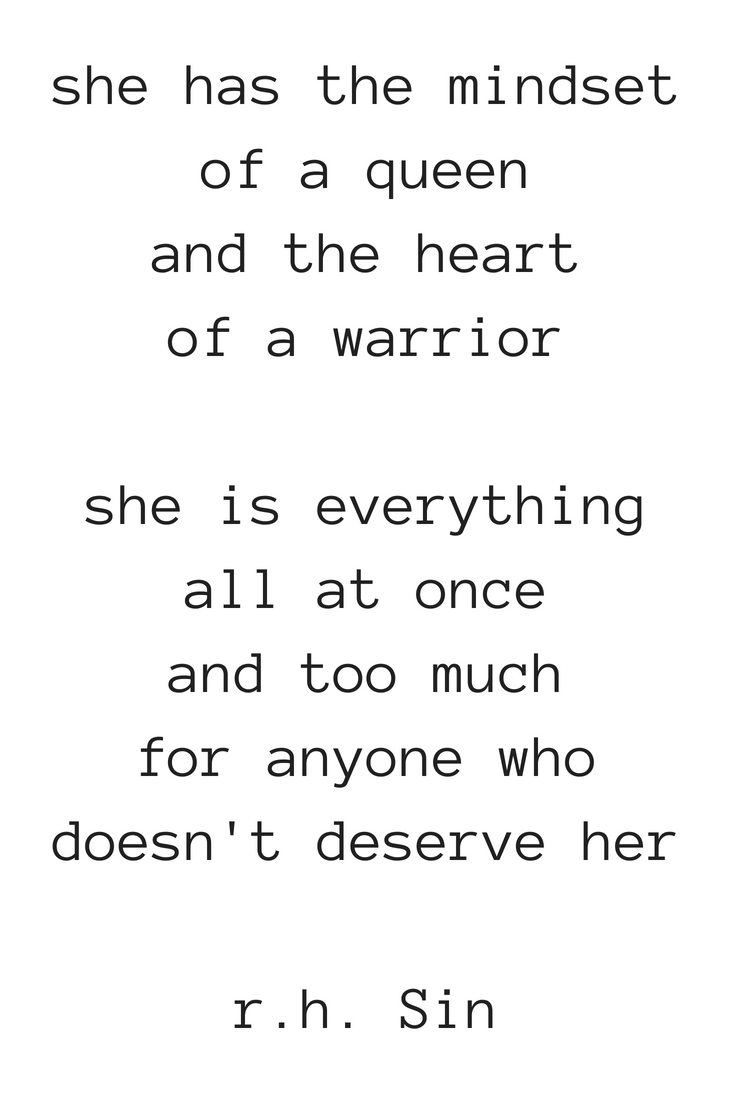 she has the mindsetof a queenand the heartof a warriorshe is everythingall at onceand too muchfor anyone whodoesn't deserver herr.h. Sin