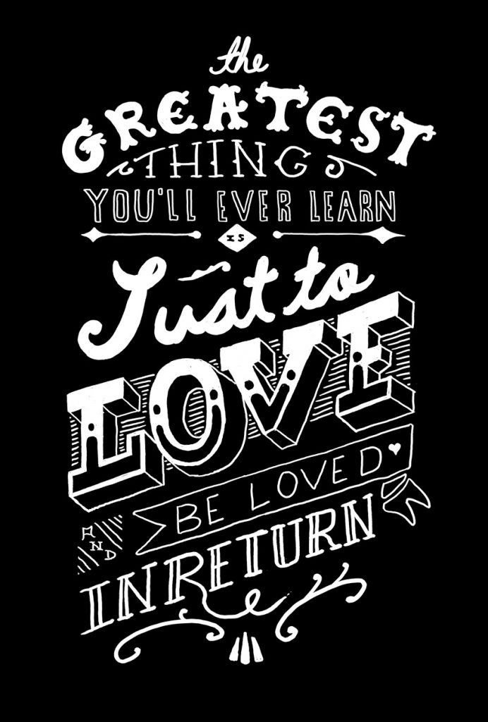 “The only thing you’ll ever learn is just to love and be loved in return.”